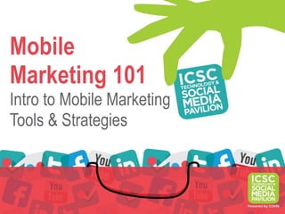 Mobile
Marketing 101
Intro to Mobile Marketing
Tools & Strategies
 