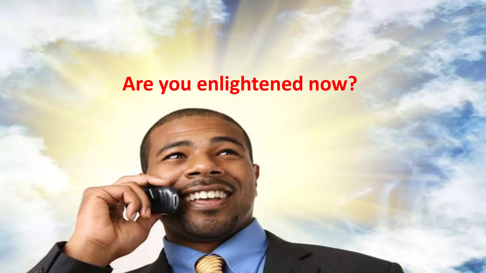 Are you enlightened now?
 