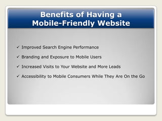 Benefits of Having a
       Mobile-Friendly Website


 Improved Search Engine Performance

 Branding and Exposure to Mob...