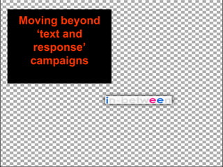 Moving beyond ‘text and response’ campaigns 