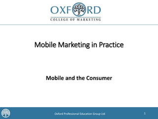 1Oxford Professional Education Group Ltd
Mobile Marketing in Practice
Mobile and the Consumer
 