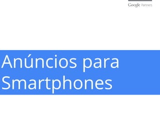 Anúncios para
Smartphones
 