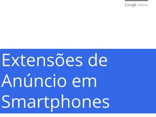Extensões de
Anúncio em
Smartphones
 