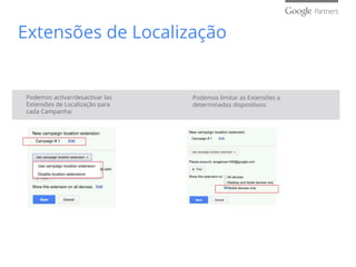 Podemos activar/desactivar las
Extensões de Localização para
cada Campanha:
Podemos limitar as Extensões a
determinados dispositivos:
Extensões de Localização
 