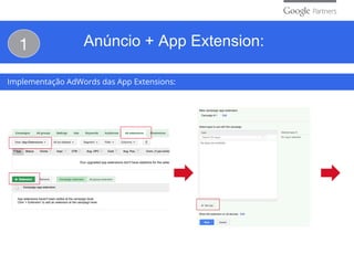Implementação AdWords das App Extensions:
1 Anúncio + App Extension:
 