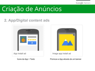 2. App/Digital content ads
Criação de Anúncios
Ícone da App + Texto Promove a App através de um banner
 