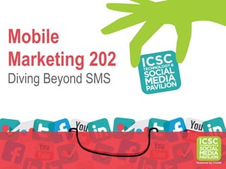 Mobile
Marketing 202
Diving Beyond SMS
 