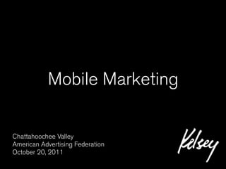 Mobile Marketing

Chattahoochee Valley
American Advertising Federation
October 20, 2011
 
