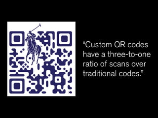 “Custom QR codes
have a three-to-one
ratio of scans over
traditional codes.”
 