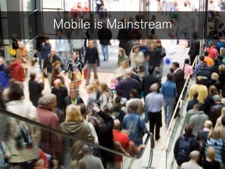 Mobile is Mainstream
 