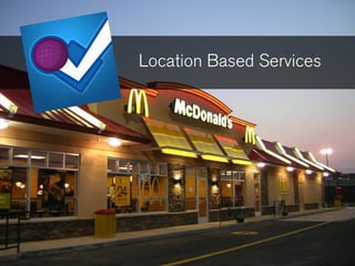 Location Based Services
 