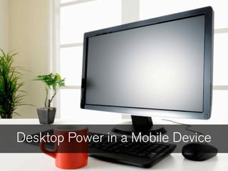 Desktop Power in a Mobile Device
 