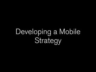 Developing a Mobile
     Strategy
 