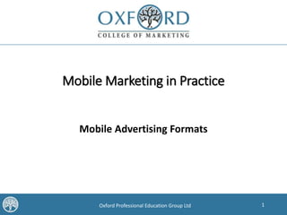 1Oxford Professional Education Group Ltd
Mobile Marketing in Practice
Mobile Advertising Formats
 