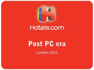 Post PC era
  London 2012
 