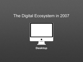 The Digital Ecosystem in 2007
 
