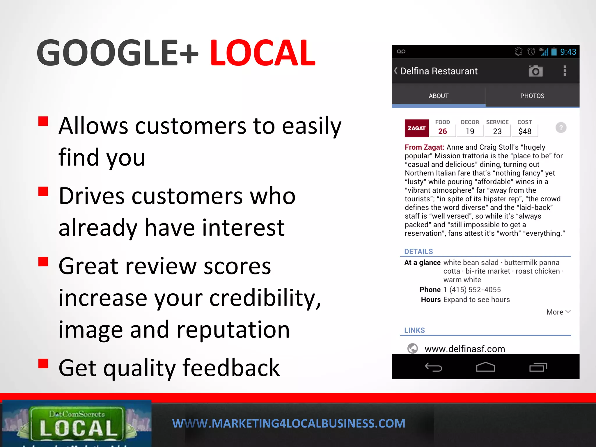 WWW.MARKETING4LOCALBUSINESS.COM
MOBILE MARKETING SOLUTIONS
GOOGLE+ LOCAL
 Allows customers to easily
find you
 Drives customers who
already have interest
 Great review scores
increase your credibility,
image and reputation
 Get quality feedback
 