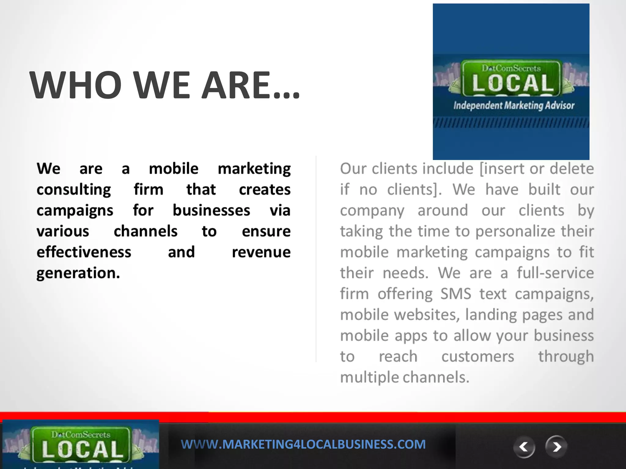 WWW.MARKETING4LOCALBUSINESS.COM
MOBILE MARKETING SOLUTIONS
WHO WE ARE…
 