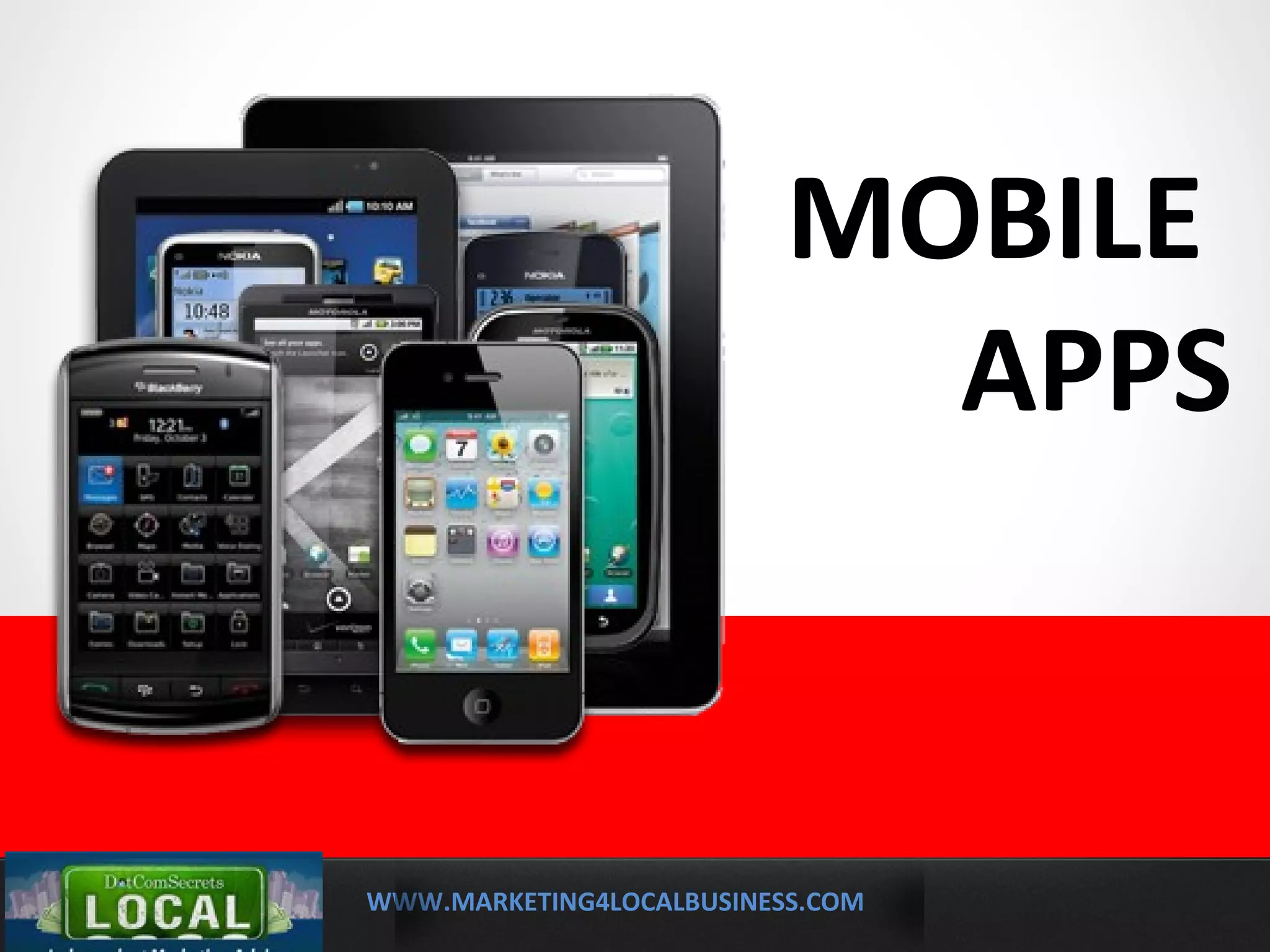 WWW.MARKETING4LOCALBUSINESS.COM
MOBILE MARKETING SOLUTIONS
MOBILE
APPS
 