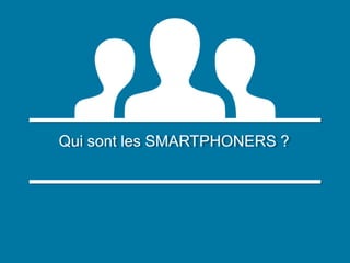 Qui sont les SMARTPHONERS ?
Qui sont les SMARTPHONERS ?

 