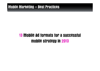 Mobile Marketing – Best Practices




       13 Mobile Ad formats for a successful
              mobile strategy in 2013
 