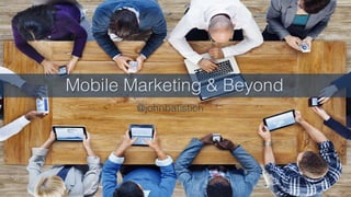 Mobile Marketing & Beyond
@johnbatistich
 