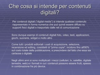 Che cosa si intende per contenuti digitali? Per contenuti digitali (“digital media”) si intende qualsiasi contenuto rappre...