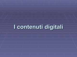 I contenuti digitali 