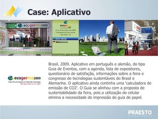 Case: Aplicativo Brasil, 2009. Aplicativo em português e alemão, do tipo Guia de Eventos, com a agenda, lista de expositor...