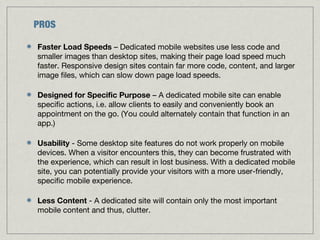 Faster Load Speeds – Dedicated mobile websites use less code and
smaller images than desktop sites, making their page load...