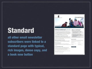 Standard
all other email newsletter
subscribers were linked to a
standard page with typical,
rich images, dense copy, and
...