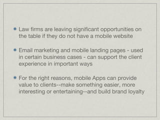 Law firms are leaving significant opportunities on
the table if they do not have a mobile website
Email marketing and mobi...