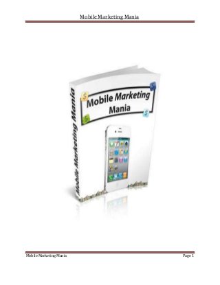 Mobile Marketing Mania




Mobile Marketing Mania                            Page 1
 