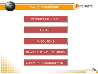 We communicate PRODUCT LAUNCHES CONTESTS M-COUPONS NEW OFFERS / PROMOTIONS COMMUNITY MANAGEMENT 