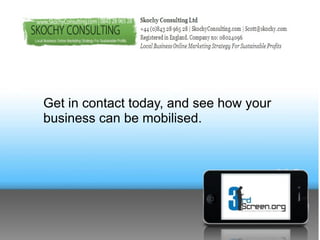 Get in contact today, and see how your
business can be mobilised.
 