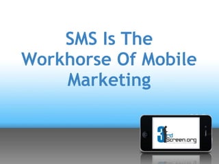 SMS Is The
Workhorse Of Mobile
    Marketing
 
