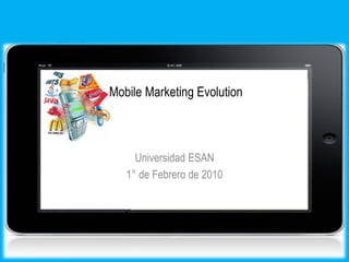 Mobile Marketing Evolution



     Universidad ESAN
   1° de Febrero de 2010
 