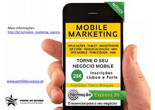 Mais informações
http://bit.ly/mobile_marketing_express




www.portaldosucesso.pt
 