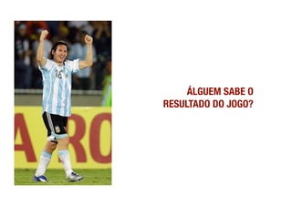 ÁLGUEM SABE O
RESULTADO DO JOGO?
 