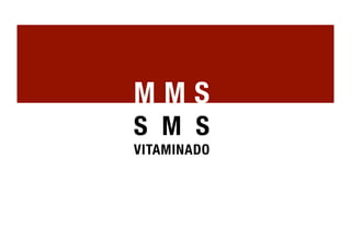 M M S!
S M S!
VITAMINADO
 