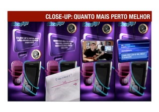 CLOSE-UP: QUANTO MAIS PERTO MELHOR
 