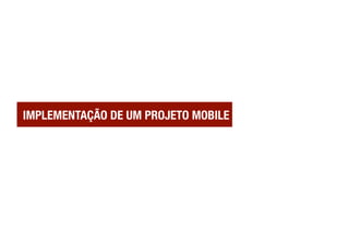 IMPLEMENTAÇÃO DE UM PROJETO MOBILE
 