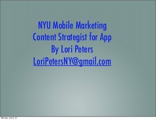 NYU Mobile Marketing
Content Strategist for App
By Lori Peters
LoriPetersNY@gmail.com
Monday, July 8, 13
 