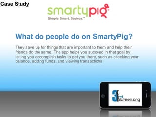 Case Study




     What do people do on SmartyPig?
     They save up for things that are important to them and help their...