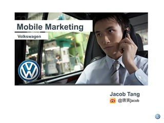 Mobile Marketing
Volkswagen




                   Jacob Tang
                     @唐寅Jacob
 