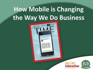 How Mobile is Changing
the Way We Do Business
 