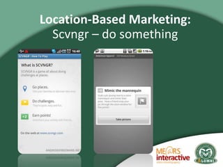 Location-Based Marketing:
  Scvngr – do something
 