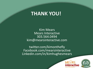 THANK YOU!

        Kim Mears
      Mears Interactive
       303.564.0494
  kim@mearsinteractive.com
     twitter.com/kimo...