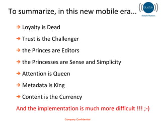 To summarize, in this new mobile era...  <ul><li>Loyalty is Dead </li></ul><ul><li>Trust is the Challenger </li></ul><ul><...