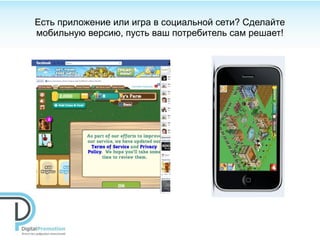 Есть приложение или игра в социальной сети? Сделайте
мобильную версию, пусть ваш потребитель сам решает!
 